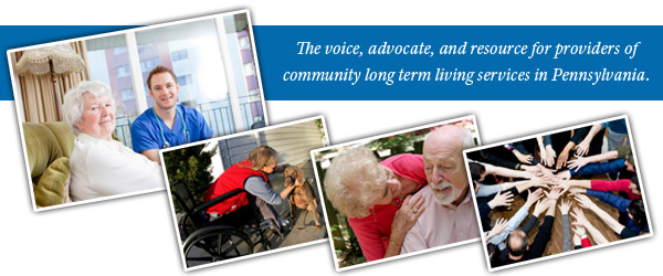 The voice, advocate, and resource for providers of community long term living services in Pennsylvania.